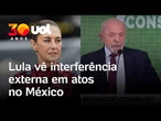 Lula vê interferência externa em atos no México e diz que conversará com Claudia Sheinbaum