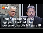 Renan Calheiros encurralou Arthur Lira, ligou para Haddad e fez governo discutir MP para IR