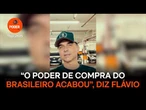 “O poder de compra do brasileiro acabou”, diz Flávio