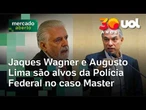 Jaques Wagner: líder do governo Lula e Augusto Lima são alvos de nova fase da Operação Master da PF