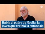 Habla el padre de Noelia, la joven que recibió la eutanasia: "No la pude ver en la caja"