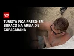 Turista fica preso em buraco na areia da praia de Copacabana, Rio de Janeiro | AGORA CNN