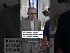 Iran's deputy foreign minister says damage from U.S. strikes is 'serious'