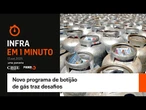 Infra em 1 minuto: novo programa de botijão de gás traz desafios