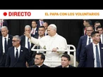 DIRECTO | El PAPA con los VOLUNTARIOS. IMÁGENES CON SONIDO NATURAL, SIN COMENTARIOS |RTVE Noticias