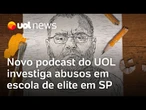 Novo podcast do UOL investiga como professor abusou de alunos em escola de elite em SP