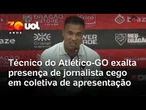 Técnico do Atlético-GO exalta presença de jornalista cego em coletiva de apresentação