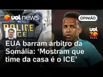 EUA barram árbitro da Somália que ia para Copa: 'Mostram que o time da casa é o ICE', diz Sakamoto