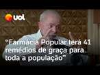 Lula reforça que 41 remédios de uso contínuo serão distribuídos gratuitamente pela Farmácia Popular