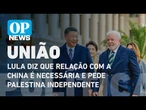 Lula diz que relação com a China é necessária e pede Palestina independente | O POVO NEWS