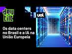 IA: União Europeia entra no jogo da inteligência artificial; Data Centers no Brasil, criptografia e+