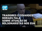 Moraes afirma que ação de bolsonaristas nos EUA é uma "traição à pátria" | O POVO News