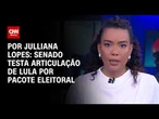 Senado testa articulação de Lula por pacote eleitoral; veja análise | HORA H