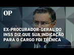 Ex-Procurador-Geral do INSS afirma que sua indicação para assumir o cargo foi exclusivamente técnica