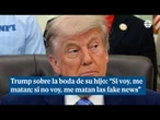 Trump sobre la boda de su hijo: "Si voy, me matan, si no voy, me matan las fake news"