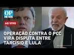 AO VIVO: Operação contra o PCC vira disputa entre Tarcísio e Lula; Nikolas é criticado |O POVO NEWS