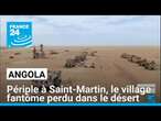 Angola : périple à Saint-Martin, le village fantôme perdu dans le désert • FRANCE 24