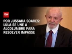 Análise: Lula se une a Alcolumbre para resolver impasse | CNN PRIME TIME