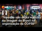 Invasão na COP30 não mancha imagem do Brasil, mas é um ruído que tem de ser administrado | Ronilso