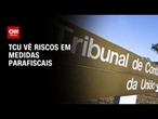 TCU chama equipe econômica para apontar risco em medidas parafiscais | LIVE CNN