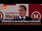 "Propósito da existência não está no poder financeiro", diz Mendonça