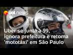 Mototáxi em SP: Uber se junta à 99, ignora prefeitura e retoma 'mototáxi' na capital paulista