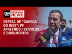 PF apreendeu veículos e documentos, diz defesa de “Careca do INSS” | LIVE CNN