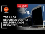 Ao vivo: TSE julga recursos contra inelegibilidade de Castro