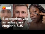 Estrangeiros vão às redes para elogiar o SUS: 'Chocado com quão bom é'