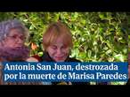 Antonia San Juan, destrozada por la muerte de Marisa Paredes: 