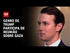 Trump leva genro para reunião sobre Gaza | CNN PRIME TIME
