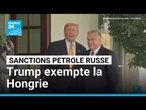 La Hongrie exemptée des sanctions imposées à la Russie sous l'impulsion de Trump • FRANCE 24