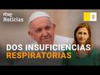 PAPA FRANCISCO: EMPORA su salud tras sufrir DOS episodios de INSUFICIENCIA RESPIRATORIA | RTVE