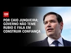 Governo diz não temer Marco Rubio e vê construção de confiança entre Trump e Lula | CNN PRIME TIME