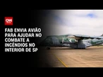 FAB envia avião para ajudar no combate a incêndios no interior de SP | CNN ARENA