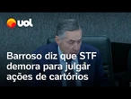 Barroso diz que STF demora para julgar ações envolvendo cartórios após advogado citar caso na Bahia