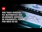 Análise: Pix automático usa os mesmos serviços de pagamento, porém por meio do BC | CNN PRIME TIME