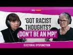 Electoral Dysfunction: “If you’ve got racist thoughts then you shouldn’t be an MP!”