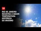 Rio de Janeiro registra a maior temperatura histórica do inverno | CNN PRIME TIME