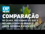 No Ceará, Bolsonaro diz que o melhor estado do Brasil é Santa Catarina e ataca o PT | O POVO NEWS