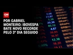 Análise: Ibovespa bate novo recorde pelo 3º dia seguido | LIVE CNN