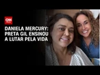 Preta Gil ensinou a lutar pela vida, diz Daniela Mercury | CNN NOVO DIA