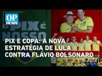 Governo Lula usa Pix e Copa do Mundo para desgastar Flávio Bolsonaro | OP News