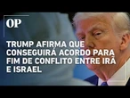 Irã x Israel: Trump afirma que conseguirá acordo para fim do conflito entre os dois países