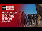 Aeronave com deportados brasileiros pousa em Manaus | WW