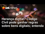 Código Civil pode ganhar regras novas sobre herança de bens digitais: de senhas a milhas aéreas