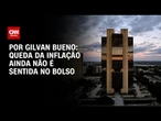 Análise: Queda da inflação ainda não é sentida no bolso | BASTIDORES CNN