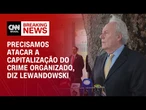 Lewandowski: Precisamos atacar a capitalização do crime organizado | BASTIDORES CNN
