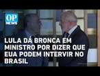 Lula dá bronca em ministro por dizer que EUA podem intervir no Brasil l #OP NEWS