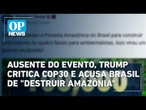 Ausente do evento, Trump critica COP30 e acusa Brasil de "destruir Amazônia" | O POVO News